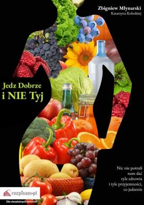 Jedz dobrze i nie tyj. Autor: Młynarski Zbigniew, Kołodziejczyk Katarzyna. SmakLiter.pl Okładka książki Jedz dobrze i nie tyj