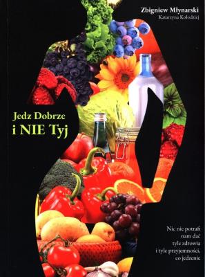 Jedz dobrze i nie tyj. Autor: Młynarski Zbigniew, Kołodziejczyk Katarzyna. SmakLiter.pl Okładka książki Jedz dobrze i nie tyj