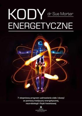 Okładka książki Kody energetyczne. 7-stopniowy program uzdrawiania ciała i duszy za pomocą medycyny energetycznej, neurobiologii i fizyki kwantowej