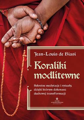 Koraliki modlitewne. Sekretne medytacje i rytuały, dzięki którym dokonasz duchowej transformacji. Autor: Jean-Louis de Biasi. SmakLiter.pl Okładka książki Koraliki modlitewne. Sekretne medytacje i rytuały, dzięki którym dokonasz duchowej transformacji