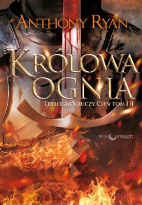 KRÓLOWA OGNIA KRUCZY CIEŃ TOM 3. Autor: Anthony Ryan. SmakLiter.pl Okładka książki KRÓLOWA OGNIA KRUCZY CIEŃ TOM 3