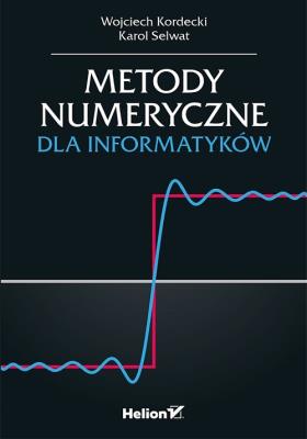 Metody numeryczne dla informatyków. Autor: Kordecki Wojciech, Selwat Karol. SmakLiter.pl Okładka książki Metody numeryczne dla informatyków