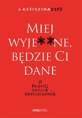 Okładka książki Miej wyje ne będzie Ci dane O trudnej sztuce odpuszczania