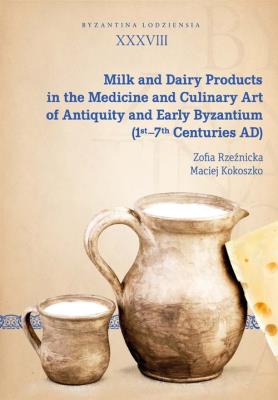 Okładka książki Milk and Dairy Products in the Medicine and Culinary Art of Antiquity and Early Byzantium (1st-7th C
