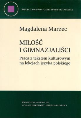 Miłość i gimnazjaliści. Praca z tekstem kulturowym na lekcjach języka polskiego. Autor: MARZEC MAGDALENA. SmakLiter.pl Okładka książki Miłość i gimnazjaliści. Praca z tekstem kulturowym na lekcjach języka polskiego