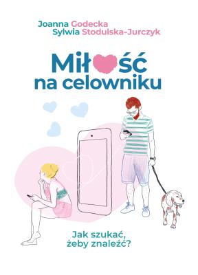 Miłość na celowniku. Jak szukać, żeby znaleźć?. Autor: Godecka Joanna, Sylwia Stodulska-Jurczyk. SmakLiter.pl Okładka książki Miłość na celowniku. Jak szukać, żeby znaleźć?