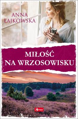 Miłość na wrzosowisku. Autor: Łajkowska Anna. SmakLiter.pl Okładka książki Miłość na wrzosowisku