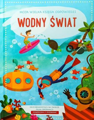 Moja Wielka Księga Odpowiedzi. Wodny świat. Autor:   Praca zbiorowa. SmakLiter.pl Okładka książki Moja Wielka Księga Odpowiedzi. Wodny świat