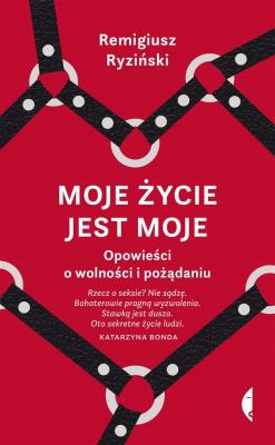 Okładka książki Moje życie jest moje. Opowieści o wolności i pożądaniu