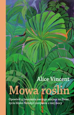 Mowa roślin. Autor: Alice Vincent. SmakLiter.pl Okładka książki Mowa roślin