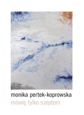 Mówię tylko szeptem. Autor: Monika Pertek-Koprowska. SmakLiter.pl Okładka książki Mówię tylko szeptem