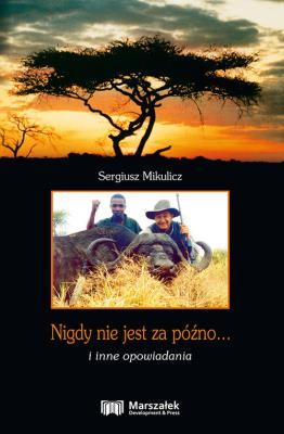 Nigdy nie jest za późno... i inne opowiadania. Autor: Mikulicz Sergiusz. SmakLiter.pl Okładka książki Nigdy nie jest za późno... i inne opowiadania