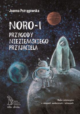 Noro - I przygody nieziemskiego przyjaciela. Autor: Pstrągowska Joanna. SmakLiter.pl Okładka książki Noro - I przygody nieziemskiego przyjaciela