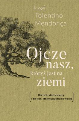 Ojcze nasz, któryś jest na ziemi. Autor: Jose Tolentino Mendonca. SmakLiter.pl Okładka książki Ojcze nasz, któryś jest na ziemi