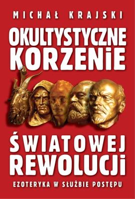 Okładka książki Okultystyczne korzenie światowej rewolucji. Ezoteryka w służbie postępu