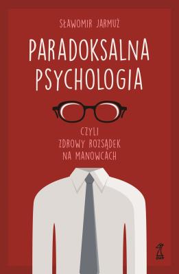Okładka książki Paradoksalna psychologia czyli zdrowy rozsądek na manowcach