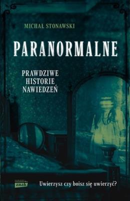 Okładka książki Paranormalne. Prawdziwe historie nawiedzeń