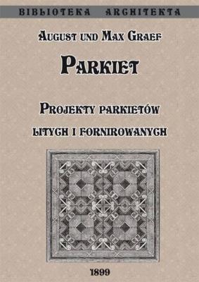 Parkiet Projekty parkietów litych i fornirowanych. Autor: Graef Max, Graef August. SmakLiter.pl Okładka książki Parkiet Projekty parkietów litych i fornirowanych