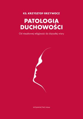 Patologia duchowości. Autor: ks. Krzysztof Grzywocz. SmakLiter.pl Okładka książki Patologia duchowości