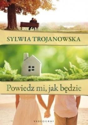 Powiedz mi, jak będzie. Autor: Sylwia Trojanowska. SmakLiter.pl Okładka książki Powiedz mi, jak będzie