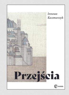 Przejścia. Autor: Kaczmarczyk Ireneusz. SmakLiter.pl Okładka książki Przejścia