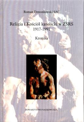 Religia i Kościół katolicki w ZSRR 1917-1991 Kronika. Autor: DZWONKOWSKI ROMAN SAC. SmakLiter.pl Okładka książki Religia i Kościół katolicki w ZSRR 1917-1991 Kronika