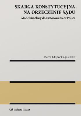 Skarga konstytucyjna na orzeczenie sądu. Autor: Kłopocka-Jasińska Marta. SmakLiter.pl Okładka książki Skarga konstytucyjna na orzeczenie sądu