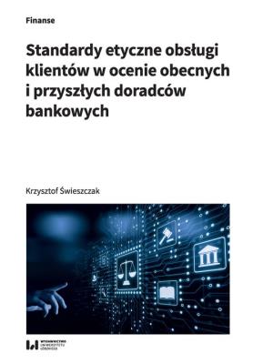 Okładka książki Standardy etyczne obsługi klientów w ocenie obecnych i przyszłych doradców bankowych