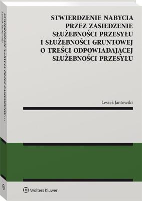 Stwierdzenie nabycia przez zasiedzenie służebności przesyłu i służebności gruntowej. Autor: Jantowski Leszek. SmakLiter.pl Okładka książki Stwierdzenie nabycia przez zasiedzenie służebności przesyłu i służebności gruntowej