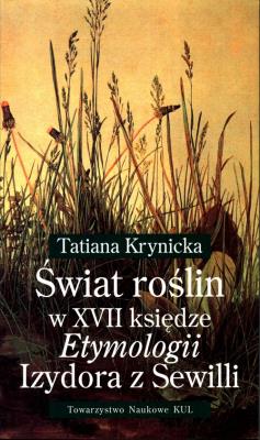 Świat roślin w XVII księdze Etymologii Izydora z Sewilli. Autor: Krynicka Tatiana. SmakLiter.pl Okładka książki Świat roślin w XVII księdze Etymologii Izydora z Sewilli