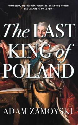 The Last King of Poland. Autor: Zamoyski Adam. SmakLiter.pl Okładka książki The Last King of Poland