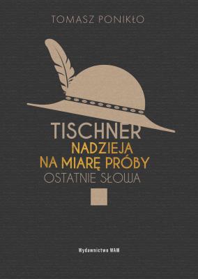 Tischner Nadzieja na miarę próby Ostatnie słowa. Autor: Ponikło Tomasz. SmakLiter.pl Okładka książki Tischner Nadzieja na miarę próby Ostatnie słowa