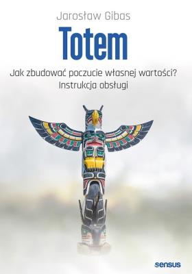 Okładka książki Totem Jak zbudować poczucie własnej wartości? Instrukcja obsługi