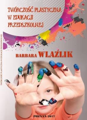 Twórczość plastyczna w edukacji przedszkolnej. Autor: Wlaźlik Barbara. SmakLiter.pl Okładka książki Twórczość plastyczna w edukacji przedszkolnej