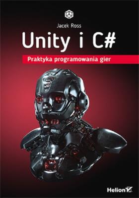 Unity i C#. Praktyka programowania gier. Autor: Jacek Ross. SmakLiter.pl Okładka książki Unity i C#. Praktyka programowania gier