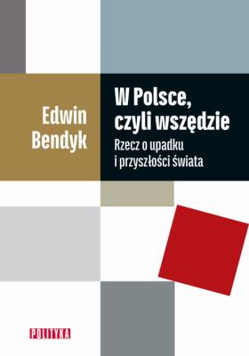 Okładka książki W Polsce czyli wszędzie Rzecz o upadku i przyszłości świata