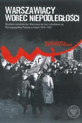 Warszawiacy wobec niepodległości. Autor: Opracowanie zbiorowe. SmakLiter.pl Okładka książki Warszawiacy wobec niepodległości