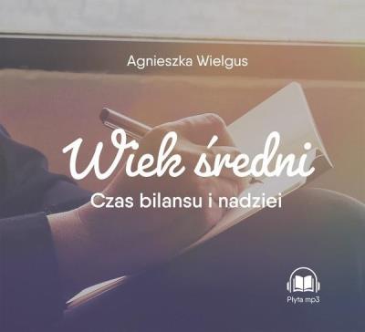 Wiek średni. Czas bilansu i nadziei MP3 - Audiobook. Autor: Wielgus Agnieszka. SmakLiter.pl Okładka książki Wiek średni. Czas bilansu i nadziei MP3 - Audiobook