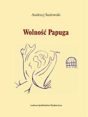 Wolność Papuga. Autor: Sudowski Andrzej. SmakLiter.pl Okładka książki Wolność Papuga