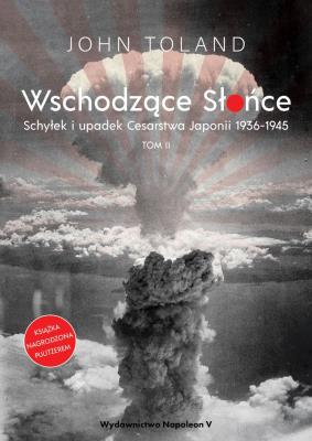 Okładka książki Wschodzące Słońce. Schyłek i upadek Cesarstwa Japonii 1936-1945. Tom 2