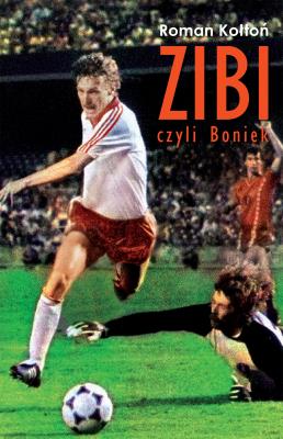 Zibi Biografia Zbigniewa Bońka. Autor: Kołtoń Roman. SmakLiter.pl Okładka książki Zibi Biografia Zbigniewa Bońka
