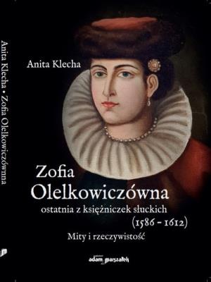Okładka książki Zofia Olelkowiczówna ostatnia z księżniczek słuckich (1586-1612).