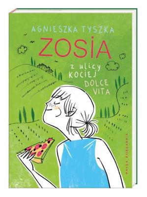 Zosia z ulicy Kociej. Dolce vita. Autor: Agnieszka Tyszka. SmakLiter.pl Okładka książki Zosia z ulicy Kociej. Dolce vita