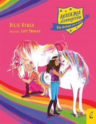 Akademia Jednorożców Tu dzieje się magia Zbiór przygód. Autor: Julie Sykes. SmakLiter.pl Okładka książki Akademia Jednorożców Tu dzieje się magia Zbiór przygód