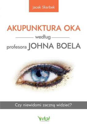 Okładka książki Akupunktura oka według profesora Johna Boela. Czy niewidomi zaczną widzieć?