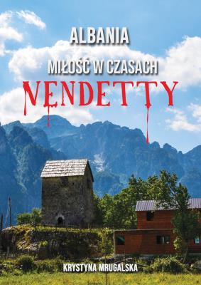 Albania – miłość w czasach vendetty. Autor: Mrugalska Krystyna. SmakLiter.pl Okładka książki Albania – miłość w czasach vendetty