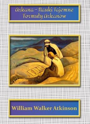 Arkana Nauki Tajemne. Formuły Arkanów. Autor: William Walker Atkinson. SmakLiter.pl Okładka książki Arkana Nauki Tajemne. Formuły Arkanów