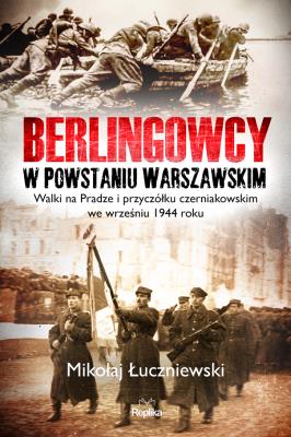 Berlingowcy w Powstaniu Warszawskim. Walki na Pradze i przyczółku czerniakowskim we wrześniu 1944 ro. Autor: MIKOŁAJ ŁUCZNIEWSKI. SmakLiter.pl Okładka książki Berlingowcy w Powstaniu Warszawskim. Walki na Pradze i przyczółku czerniakowskim we wrześniu 1944 ro