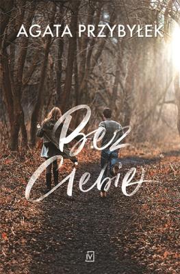 Bez Ciebie w.2020. Autor: Agata Przybyłek. SmakLiter.pl Okładka książki Bez Ciebie w.2020