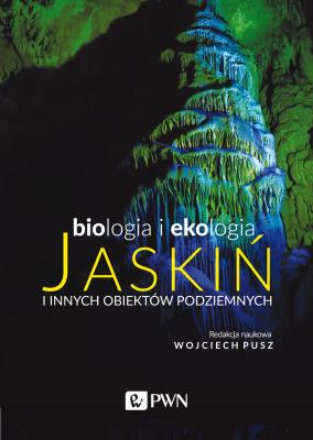Biologia i ekologia jaskiń i innych obiektów podziemnych. Autor: Pusz Wojciech. SmakLiter.pl Okładka książki Biologia i ekologia jaskiń i innych obiektów podziemnych